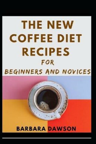 Cover of The New Coffee Diet Recipes For Beginners And Novices