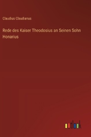 Cover of Rede des Kaiser Theodosius an Seinen Sohn Honarius