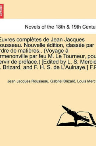 Cover of Uvres Completes de Jean Jacques Rousseau. Nouvelle Dition, Class E Par Ordre de Mati Res, . (Voyage Ermenonville Par Feu M. Le Tourneur, Pour Servir D