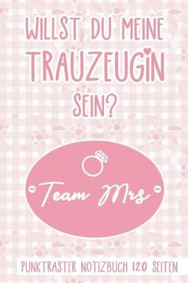 Book cover for Willst Du Meine Trauzeugin Sein? Team Mrs Punktraster Notizbuch 120 Seiten