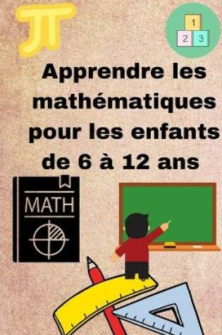 Cover of Apprendre les mathematiques pour les enfants de 6 a 12 ans