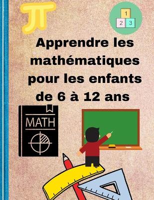 Book cover for Apprendre les mathematiques pour les enfants de 6 a 12 ans
