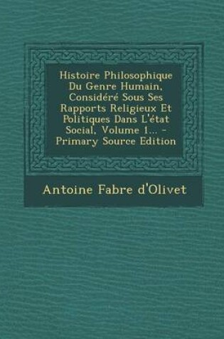 Cover of Histoire Philosophique Du Genre Humain, Considere Sous Ses Rapports Religieux Et Politiques Dans L'etat Social, Volume 1...