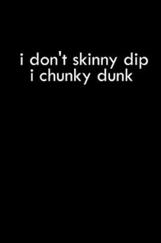 Cover of I don't skinny dip. I chunky dunk