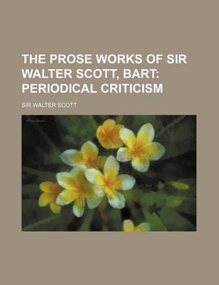 Book cover for The Prose Works of Sir Walter Scott, Bart (Volume 17); Periodical Criticism