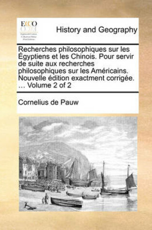 Cover of Recherches Philosophiques Sur Les Egyptiens Et Les Chinois. Pour Servir de Suite Aux Recherches Philosophiques Sur Les Americains. Nouvelle Edition Exactment Corrigee. ... Volume 2 of 2