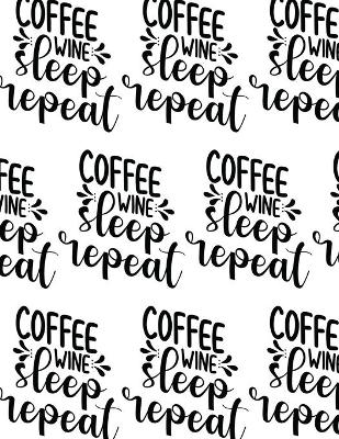 Book cover for Coffee, Wine, Sleep, Repeat Composition Notebook - Large Ruled Notebook - 8.5x11 Lined Notebook (Softcover Journal / Notebook / Diary)