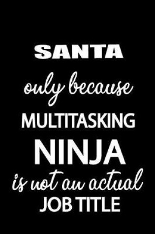 Cover of Santa Only Because Multitasking Ninja Is Not an Actual Job Title