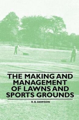 Cover of The Making and Management of Lawns and Sports Grounds