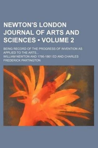 Cover of Newton's London Journal of Arts and Sciences (Volume 2); Being Record of the Progress of Invention as Applied to the Arts