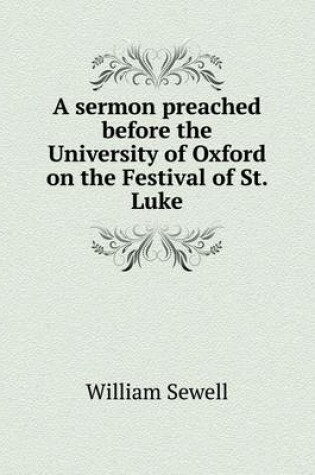 Cover of A Sermon Preached Before the University of Oxford on the Festival of St. Luke