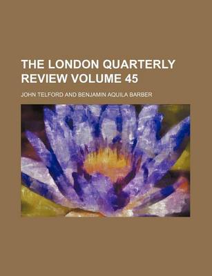 Book cover for The London Quarterly Review Volume 45