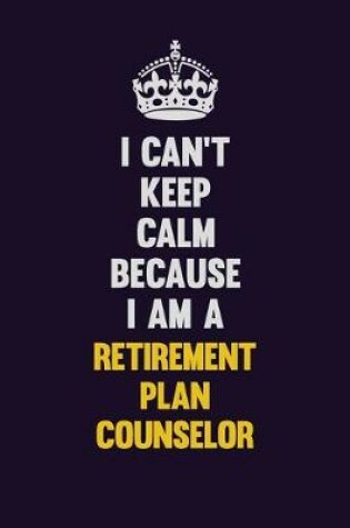 Cover of I Can't Keep Calm Because I Am A Retirement plan counselor