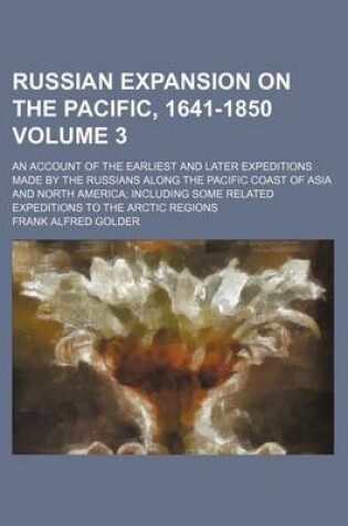 Cover of Russian Expansion on the Pacific, 1641-1850; An Account of the Earliest and Later Expeditions Made by the Russians Along the Pacific Coast of Asia and North America Including Some Related Expeditions to the Arctic Regions Volume 3