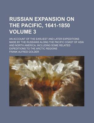 Book cover for Russian Expansion on the Pacific, 1641-1850; An Account of the Earliest and Later Expeditions Made by the Russians Along the Pacific Coast of Asia and North America Including Some Related Expeditions to the Arctic Regions Volume 3