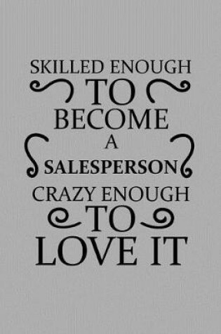 Cover of Skilled Enough to Become a Salesperson Crazy Enough to Love It