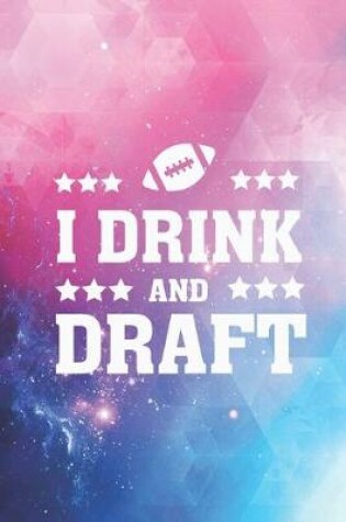 Cover of I Drink and Draft Funny Fantasy Football Journal