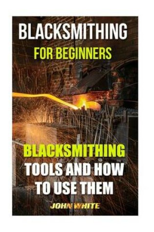 Cover of Blacksmithing For Beginners