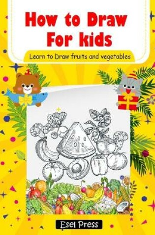 Cover of How to Draw for kids Learn to Draw fruits and Vegetables