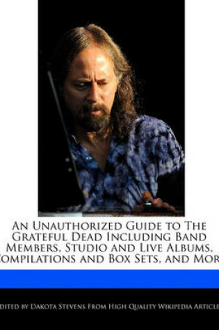 Cover of An Unauthorized Guide to the Grateful Dead Including Band Members, Studio and Live Albums, Compilations and Box Sets, and More