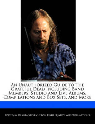 Book cover for An Unauthorized Guide to the Grateful Dead Including Band Members, Studio and Live Albums, Compilations and Box Sets, and More