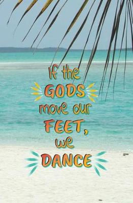 Book cover for If the Gods Move Our Feet, We Dance