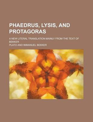 Book cover for Phaedrus, Lysis, and Protagoras; A New Literal Translation Mainly from the Text of Bekker