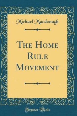 Cover of The Home Rule Movement (Classic Reprint)