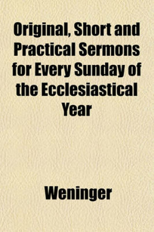 Cover of Original, Short and Practical Sermons for Every Sunday of the Ecclesiastical Year