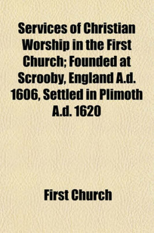 Cover of Services of Christian Worship in the First Church; Founded at Scrooby, England A.D. 1606, Settled in Plimoth A.D. 1620