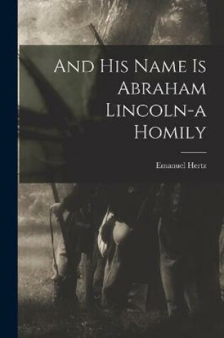 Cover of And His Name is Abraham Lincoln-a Homily