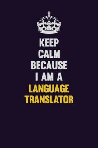 Cover of Keep Calm Because I Am A Language Translator