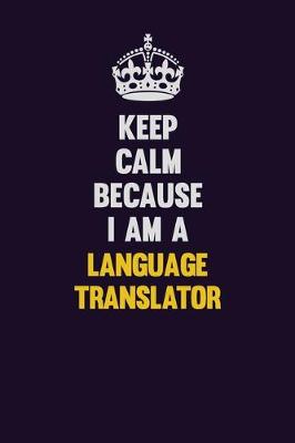 Book cover for Keep Calm Because I Am A Language Translator