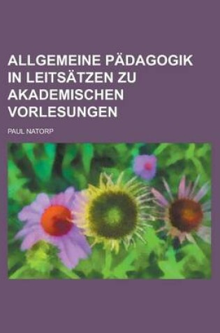 Cover of Allgemeine Padagogik in Leitsatzen Zu Akademischen Vorlesungen