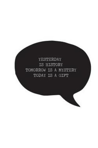 Cover of Yesterday is history Tomorrow is a mystery Today is a gift