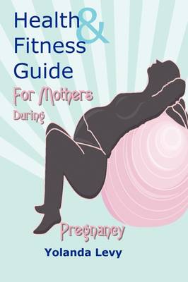 Cover of Health & Fitness Guide for Mothers During Pregnancy