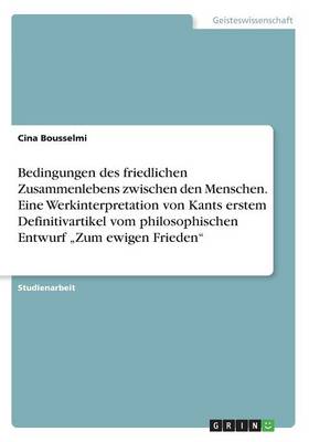 Book cover for Bedingungen des friedlichen Zusammenlebens zwischen den Menschen. Eine Werkinterpretation von Kants erstem Definitivartikel vom philosophischen Entwurf "Zum ewigen Frieden