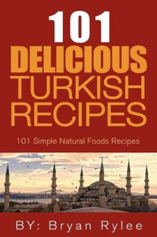 Cover of 101 Delicious Turkish Recipes