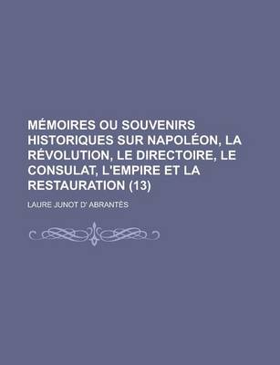 Book cover for Memoires Ou Souvenirs Historiques Sur Napoleon, La Revolution, Le Directoire, Le Consulat, L'Empire Et La Restauration (13)
