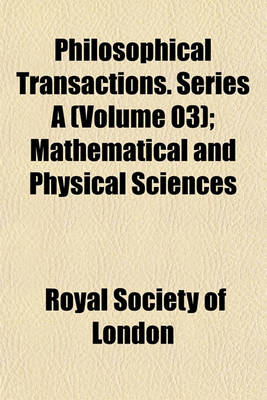 Book cover for Philosophical Transactions. Series a (Volume 03); Mathematical and Physical Sciences