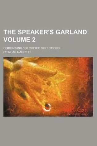 Cover of The Speaker's Garland; Comprising 100 Choice Selections Volume 2