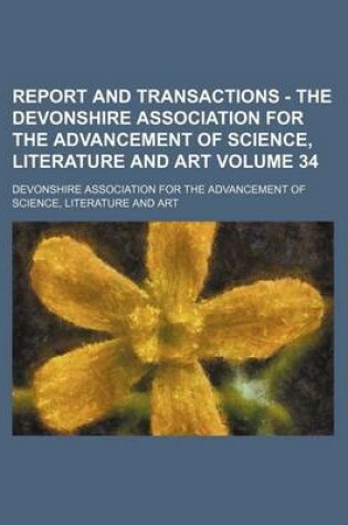 Cover of Report and Transactions - The Devonshire Association for the Advancement of Science, Literature and Art Volume 34