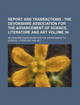 Book cover for Report and Transactions - The Devonshire Association for the Advancement of Science, Literature and Art Volume 34