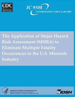 Book cover for The Application of Major Hazard Risk Assessment (MHRA) to Eliminate Multiple Fatality Occurrences in the U.S. Minerals Industry