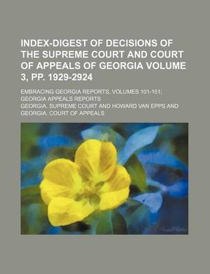 Book cover for Index-Digest of Decisions of the Supreme Court and Court of Appeals of Georgia Volume 3, Pp. 1929-2924; Embracing Georgia Reports, Volumes 101-151 Georgia Appeals Reports