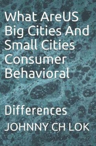 Cover of What AreUS Big Cities And Small Cities Consumer Behavioral