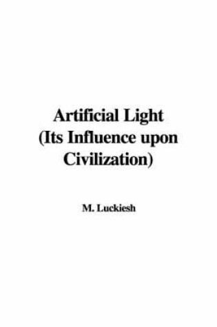 Cover of Artificial Light (Its Influence Upon Civilization)