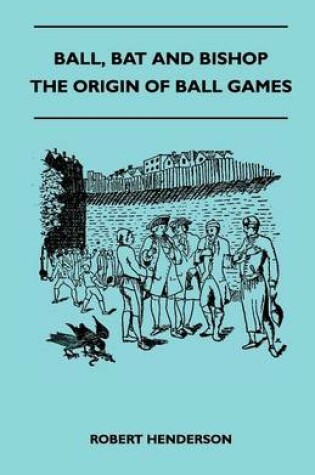 Cover of Ball, Bat And Bishop - The Origin Of Ball Games