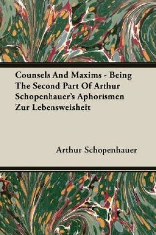 Cover of Counsels And Maxims - Being The Second Part Of Arthur Schopenhauer's Aphorismen Zur Lebensweisheit