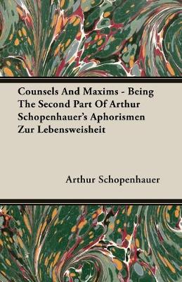 Book cover for Counsels And Maxims - Being The Second Part Of Arthur Schopenhauer's Aphorismen Zur Lebensweisheit